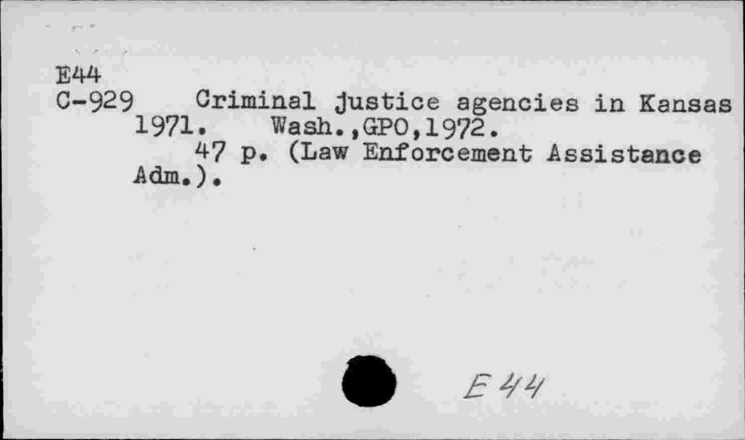 ﻿E44
C-929 Criminal Justice agencies in Kansas 1971. Wash.,GPO,1972.
47 p. (Law Enforcement Assistance Adm.).